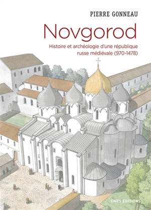 Novgorod : histoire et archéologie d'une république russe médiévale (970-1478) - Pierre Gonneau