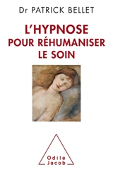 L'hypnose pour réhumaniser le soin : protéger, cicatriser, inventer - Patrick Bellet