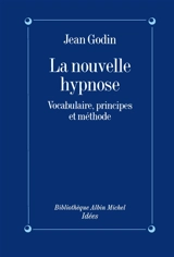 La Nouvelle hypnose, vocabulaire, principes et méthodes : introduction à l'hypnothérapie éricksonnienne - Jean Godin
