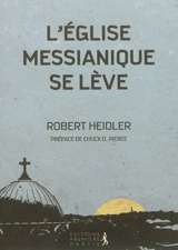 L'Eglise messianique se lève : restaurer l'Eglise en revenant aux racines, à l'Alliance fondatrice ! - Robert D. Heidler