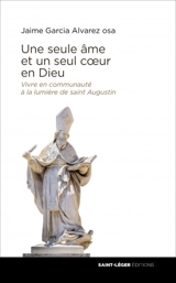 Une seule âme et un seul coeur en Dieu : vivre en communauté à la lumière de saint Augustin - Jaime Garcia Alvarez