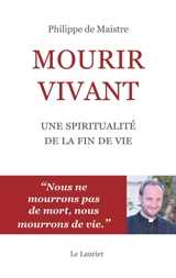 Mourir vivant : une spiritualité de la fin de vie - Philippe de Maistre