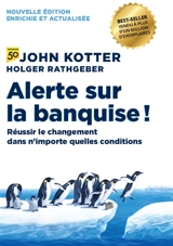 Alerte sur la banquise ! : réussir le changement dans n'importe quelles conditions - John Kotter