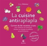 La cuisine antiraplapla : carnet de 60 recettes crues pour renforcer son immunité, booster son énergie et améliorer ses performances : automne, hiver - Amy Webster
