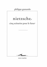 Nietzsche : cinq scénarios pour le futur - Philippe Granarolo