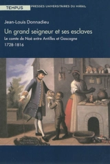 Un grand seigneur et ses esclaves : le comte de Noé entre Antilles et Gascogne, 1728-1816 - Jean-Louis Donnadieu