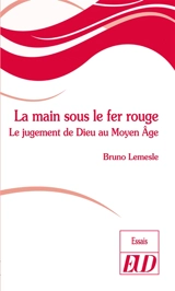 La main sous le fer rouge : le jugement de Dieu au Moyen Age - Bruno Lemesle
