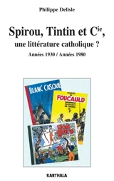 Spirou, Tintin et Cie, une littérature catholique ? : années 1930-années 1980 - Philippe Delisle
