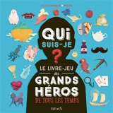 Qui suis-je ? : le livre-jeu des grands héros de tous les temps - Juliette Saumande