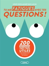 Tu me fatigues avec tes questions ! : 200 réponses très très utiles pour impressionner tes copains... et tes parents - Louis-Guillaume Kan-Lacas