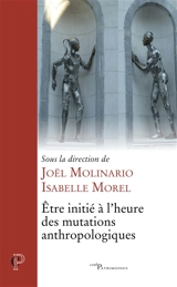Etre initié à l'heure des mutations anthropologiques : actes du VIIIe colloque international de l'ISPC tenu à Paris, du 7 au 10 février 2017 - Institut supérieur de pastorale catéchétique (Paris). Colloque international (08 ; 2017 ; Paris)