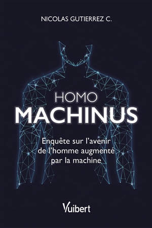 Homo machinus : enquête sur l'avenir de l'homme augmenté par la machine - Nicolas Gutierrez C.