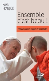 Ensemble c'est beau ! : pensées pour les couples et les familles - François