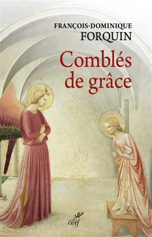 Comblés de grâces : des ailes au zèle du désir : une lecture de l'Annonciation - François-Dominique Forquin