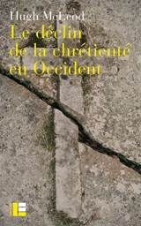 Le déclin de la chrétienté en Occident : autour de la crise religieuse des années 1960 - Hugh McLeod