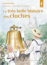 La très belle histoire des cloches - Francine Bay