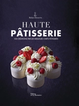 Haute pâtisserie : 100 créations par les meilleurs chefs pâtissiers - Relais desserts international