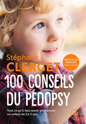 100 conseils du pédopsy : tout ce qu'il faut savoir pour élever un enfant de 3 à 11 ans - Stéphane Clerget