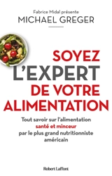 Soyez l'expert de votre alimentation : tout savoir sur l'alimentation santé et minceur par le plus grand nutritionniste américain - Michael Greger