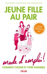Jeune fille au pair : mode d'emploi ! : comment choisir et vivre ensemble - Bruno Bernard