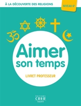 Aimer son temps, niveau 6e : livret professeur - Albertine Michel