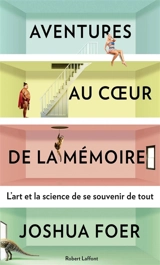 Aventures au coeur de la mémoire : l'art et la science de se souvenir de tout - Joshua Foer