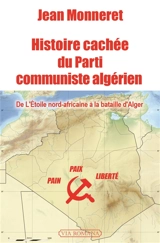 Histoire cachée du Parti communiste algérien : de l'Etoile nord-africaine à la bataille d'Alger - Jean Monneret