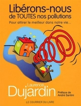 Libérons-nous de toutes nos pollutions : pour attirer le meilleur dans notre vie... - Laurence Dujardin