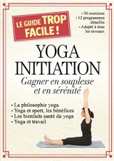 Yoga initiation : gagner en souplesse et en sérénité - Sophie Godart