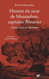Histoire du sieur de Montauban, capitaine flibustier : course, traite et littérature - Etienne Montauban
