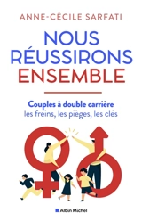 Nous réussirons ensemble : couples à double carrière : les freins, les pièges, les clés - Anne-Cécile Sarfati