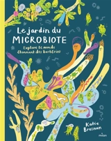 Le jardin du microbiote : explore le monde étonnant des bactéries - Katie Brosnan