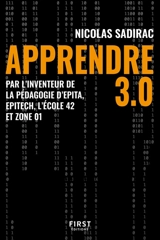 Apprendre 3.0 : par l'inventeur de la pédagogie d'Epita, Epitech, l'école 42 et Zone 01 - Nicolas Sadirac
