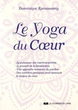 Le yoga du coeur : la puissance des mantras-prières, le pouvoir de la bénédiction, une approche novatrice du pardon, des exercices pratiques pour épanouir le chakra du coeur - Dominique Ramassamy