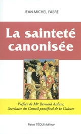 La sainteté canonisée : principes et conditions essentielles d'une procédure particulière - Jean-Michel Fabre