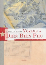 Voyage à Diên Biên Phu : retour aux racines, sur les lieux de la bataille - Armelle Faure