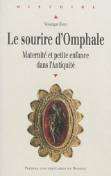 Le sourire d'Omphale : maternité et petite enfance dans l'Antiquité - Véronique Dasen