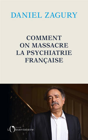 Comment on massacre la psychiatrie française - Daniel Zagury