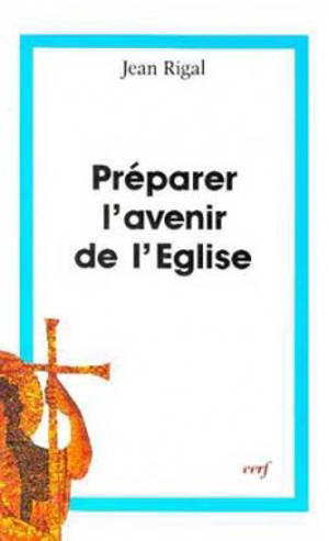 Préparer l'avenir de l'Eglise - Jean Rigal