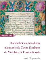 Recherches sur la tradition manuscrite du Contra Eusebium de Nicéphore de Constantinople - Alexis Chryssostalis
