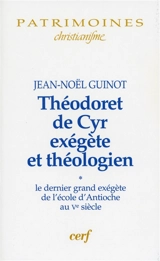 Théodoret de Cyr exégète et théologien. Vol. 1. Le dernier grand exégète de l'école d'Antioche au Ve siècle - Jean-Noël Guinot