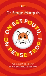 On est foutu, on pense trop ! : comment se libérer de Pensouillard le hamster - Serge Marquis
