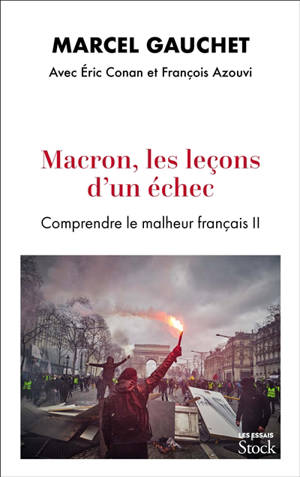 Comprendre le malheur français. Vol. 2. Macron, les leçons d'un échec - Marcel Gauchet