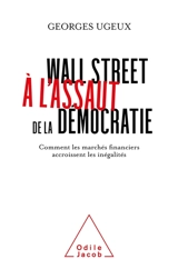 Wall Street à l'assaut de la démocratie : comment les marchés financiers exacerbent les inégalités - Georges Ugeux