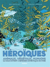 Héroïques : animaux, végétaux, humains, ils nous invitent à repenser notre façon de vivre - Eric Mathivet