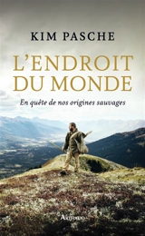 L'endroit du monde : en quête de nos origines sauvages - Kim Pasche