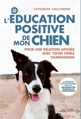 L'éducation positive de mon chien : pour une relation apaisée avec votre fidèle compagnon - Catherine Collignon