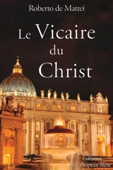 Le vicaire du Christ : peut-on réformer la papauté ? - Roberto De Mattei