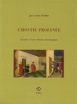 L'hostie profanée : histoire d'une fiction théologique - Jean-Louis Schefer