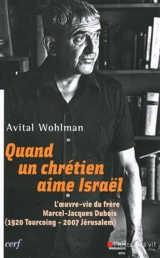 Quand un chrétien aime Israël : l'oeuvre-vie du frère Marcel-Jacques Dubois (1920, Tourcoing-2007, Jérusalem) - Avital Wohlman